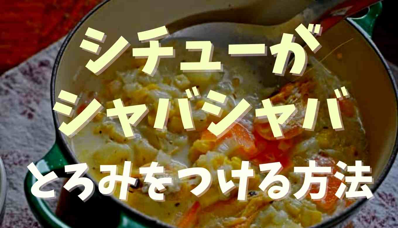 シチューがシャバシャバでとろみがつかない！対処法と原因はコレ