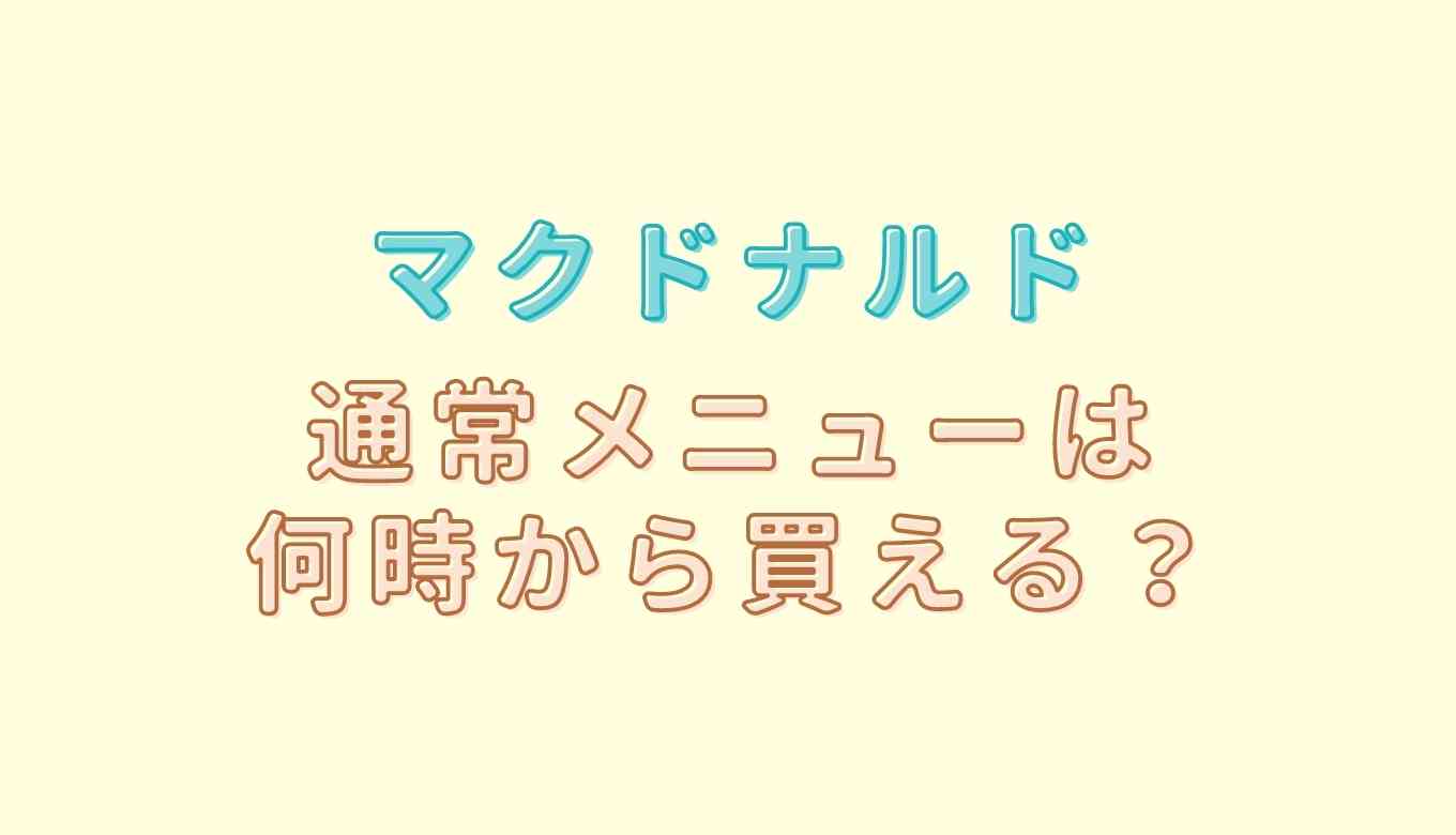 マックの通常メニューは何時から？朝マック 何時 から?店舗によって違うので注意！