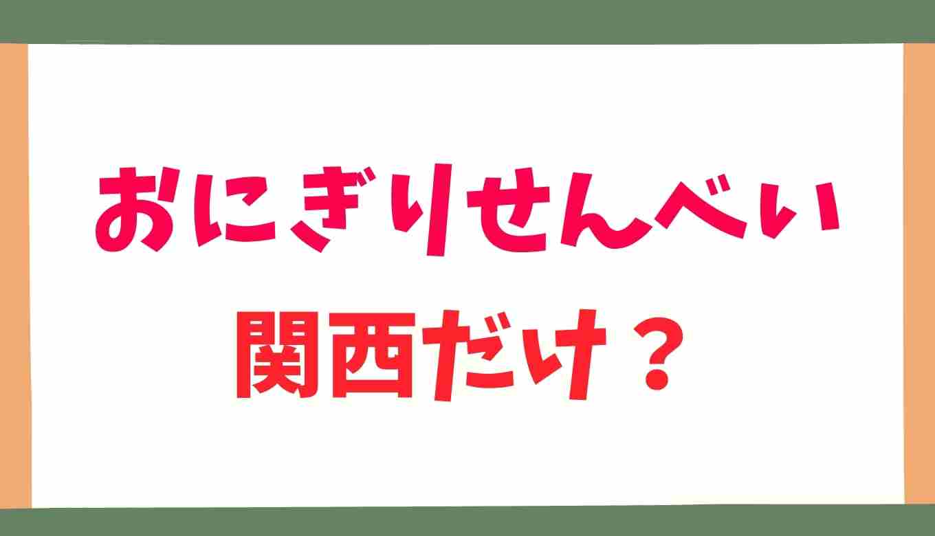おにぎりせんべいは関西だけで関東にない？おにぎりせんべい 関西 だけ | 販売地域を調査