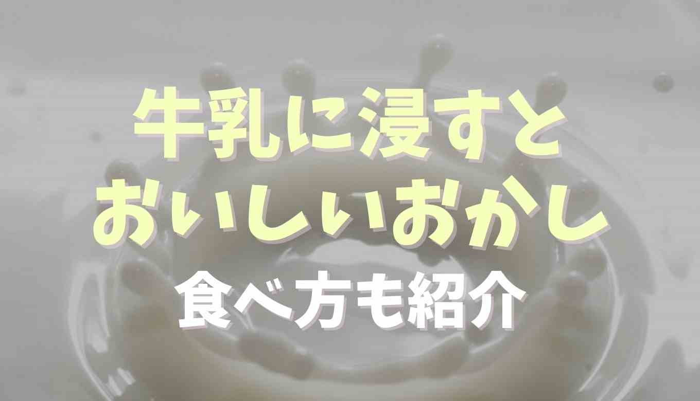 牛乳に浸すとおいしいお菓子は？一緒に食べて合うものを調査
