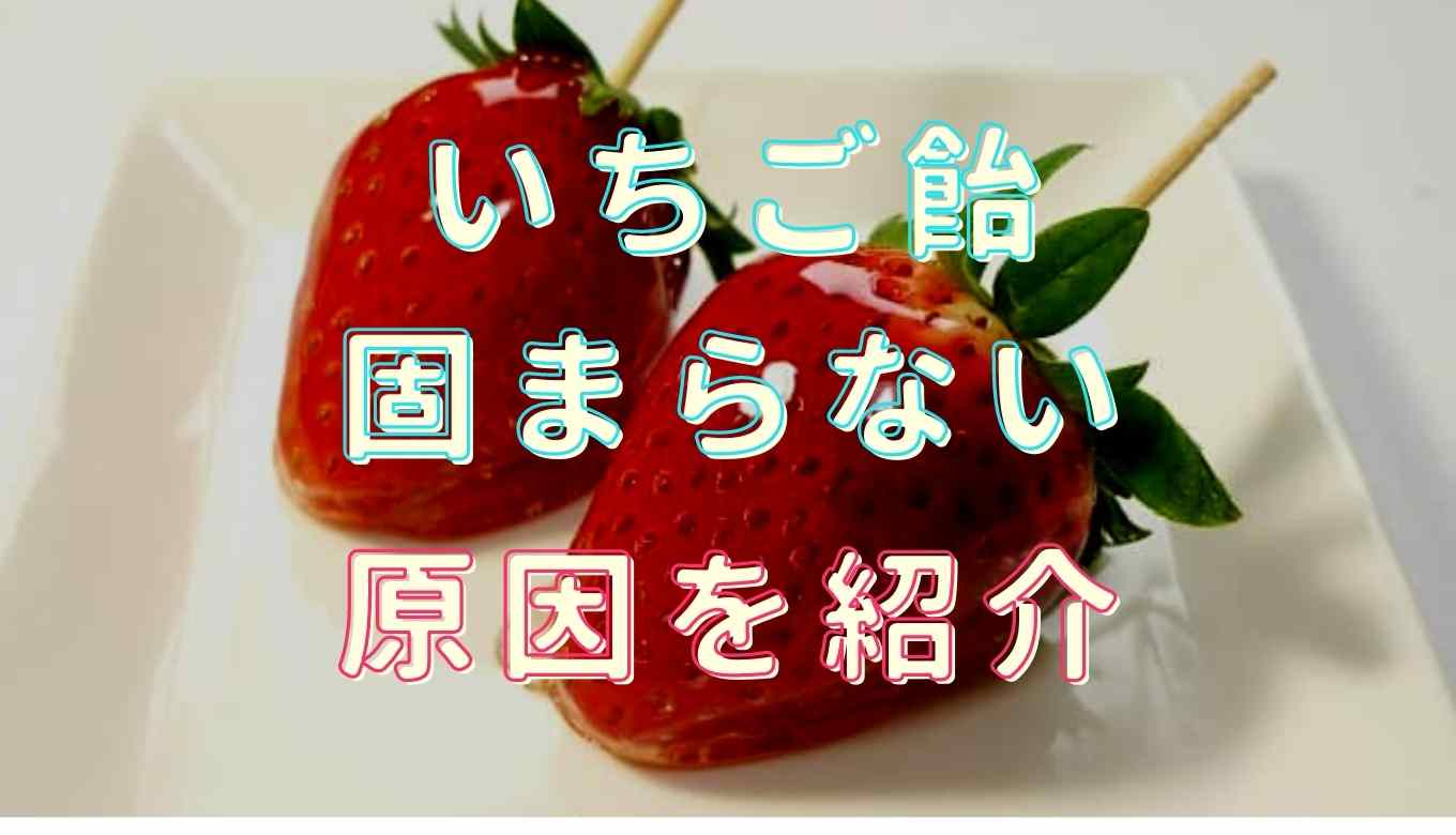いちご飴が固まらない理由は？いちご飴固まらない対処法 | パリパリになる作り方も紹介！