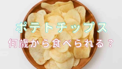ポテトチップスは何歳から食べられる?