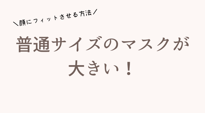 マスクが大きいときの対策や対処法！マスク 縦 が長い 対処法