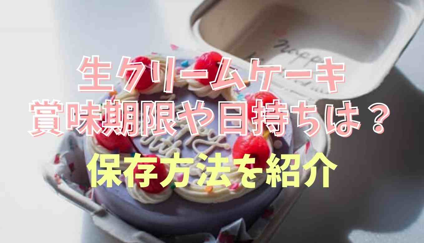 生クリームケーキの賞味期限はどれくらい？ケーキ 賞味期限 3日| 日持ちさせる保存方法も紹介！