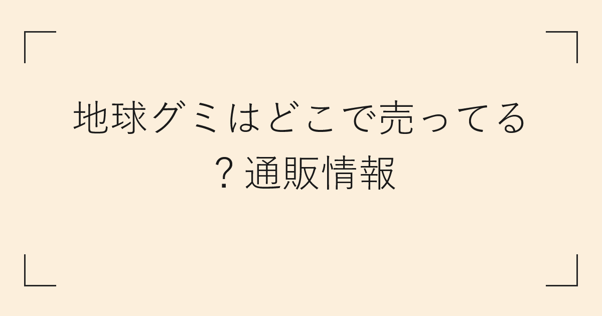 地球グミはどこで売ってる